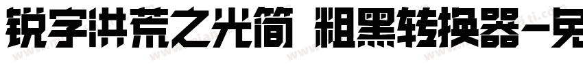 锐字洪荒之光简 粗黑转换器字体转换